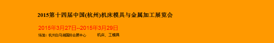 2015第十四屆中國(guó)(杭州)機(jī)床模具與金屬加工展覽會(huì)將于3月27日舉行 2015第十四屆中國(guó)(杭州)機(jī)床模具與金屬加工展覽會(huì)將于3月27日舉行